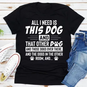 Graphic T-Shirts All I Need Is This Dog and That Other Dog