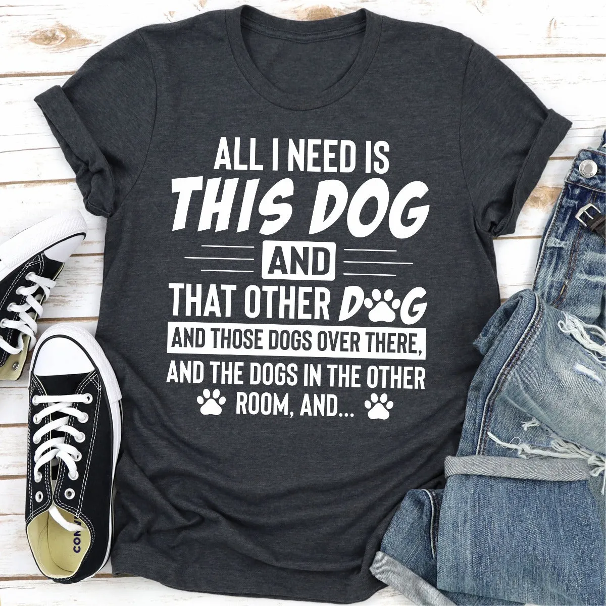 Graphic T-Shirts All I Need Is This Dog and That Other Dog