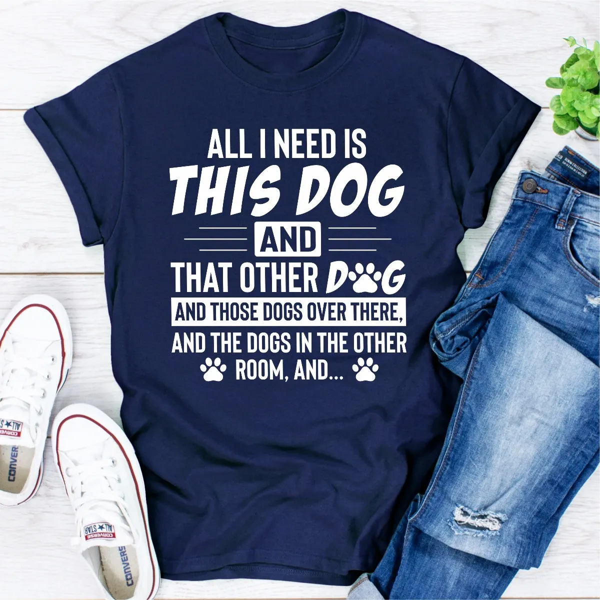 Graphic T-Shirts All I Need Is This Dog and That Other Dog