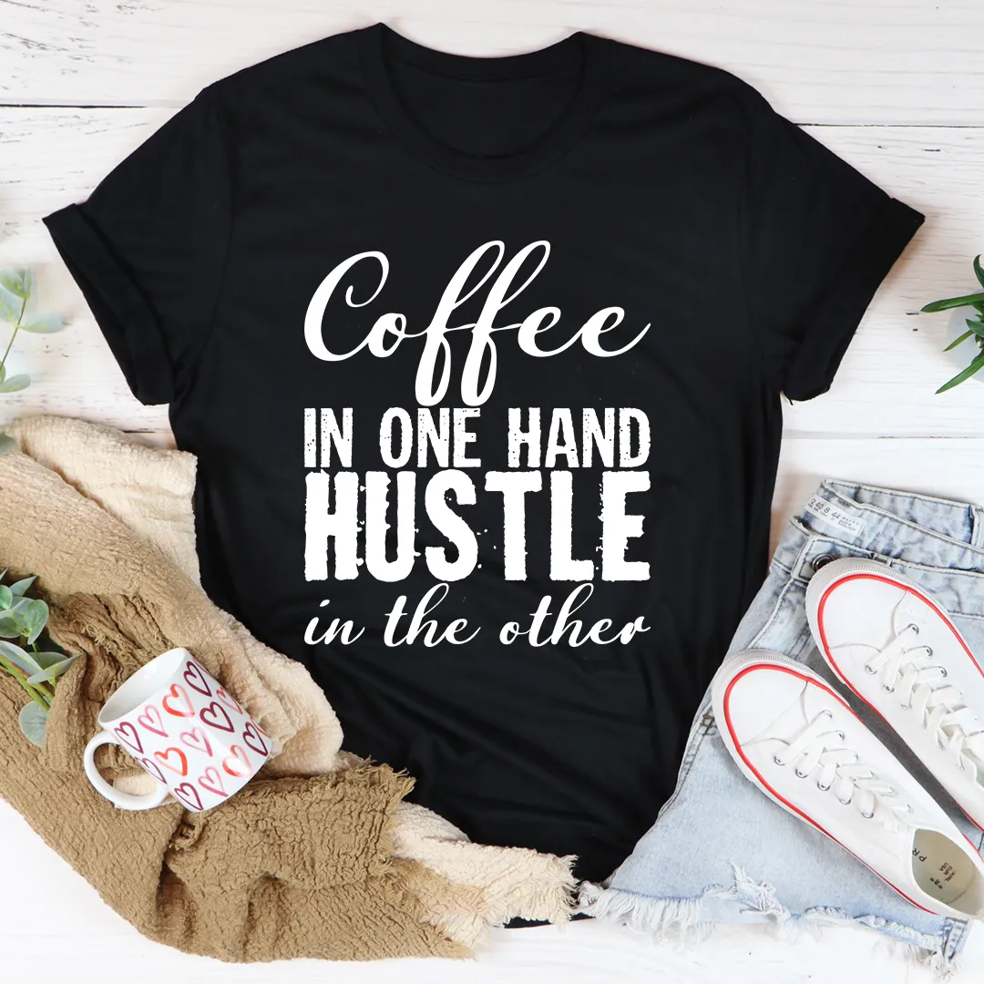 Graphic T-Shirts Coffee In One Hand Hustle In The Other Tee