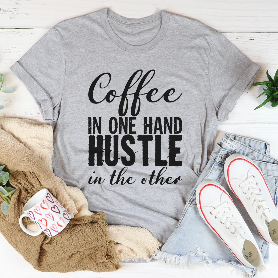 Graphic T-Shirts Coffee In One Hand Hustle In The Other Tee