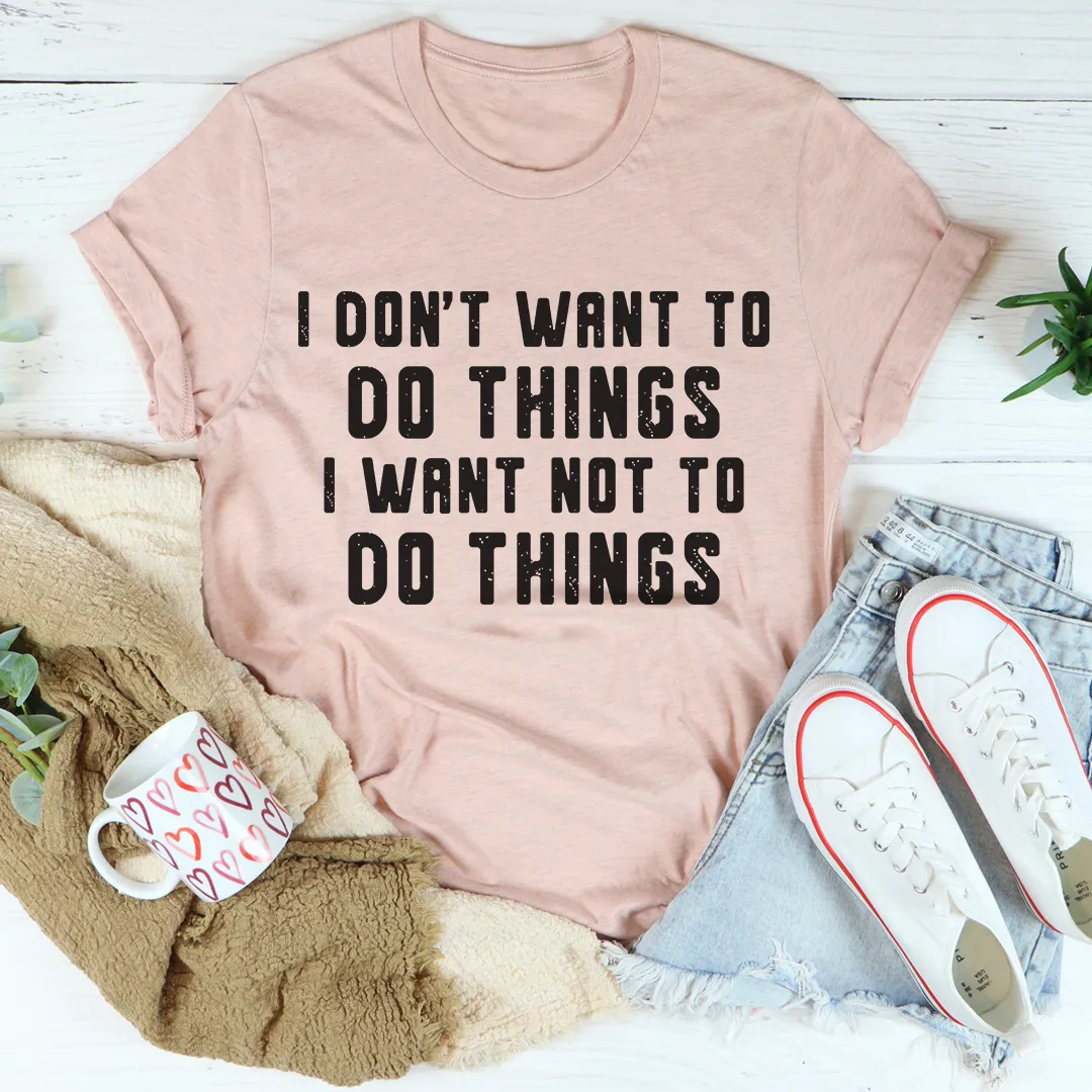 Graphic T-Shirts I Don't Want To Do Things Tee