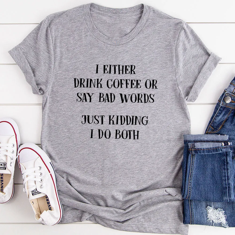 Graphic T-Shirts I Either Drink Coffee Or I Say Bad Words Just Kidding I Do Both T-Shirt
