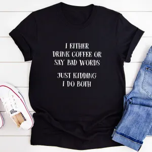 Graphic T-Shirts I Either Drink Coffee Or I Say Bad Words Just Kidding I Do Both T-Shirt