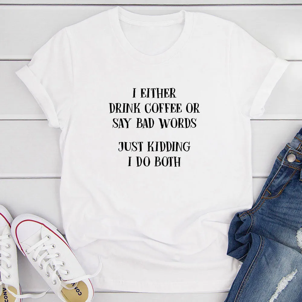 Graphic T-Shirts I Either Drink Coffee Or I Say Bad Words Just Kidding I Do Both T-Shirt