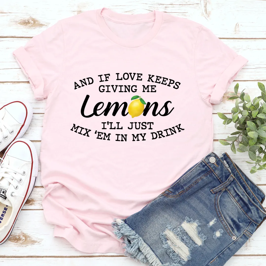 Graphic T-Shirts If Love Keeps Giving Me Lemons Tee