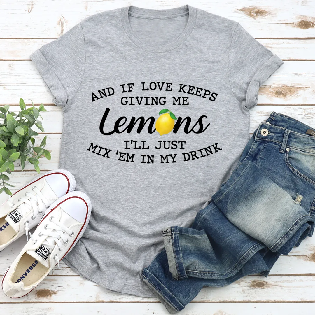 Graphic T-Shirts If Love Keeps Giving Me Lemons Tee