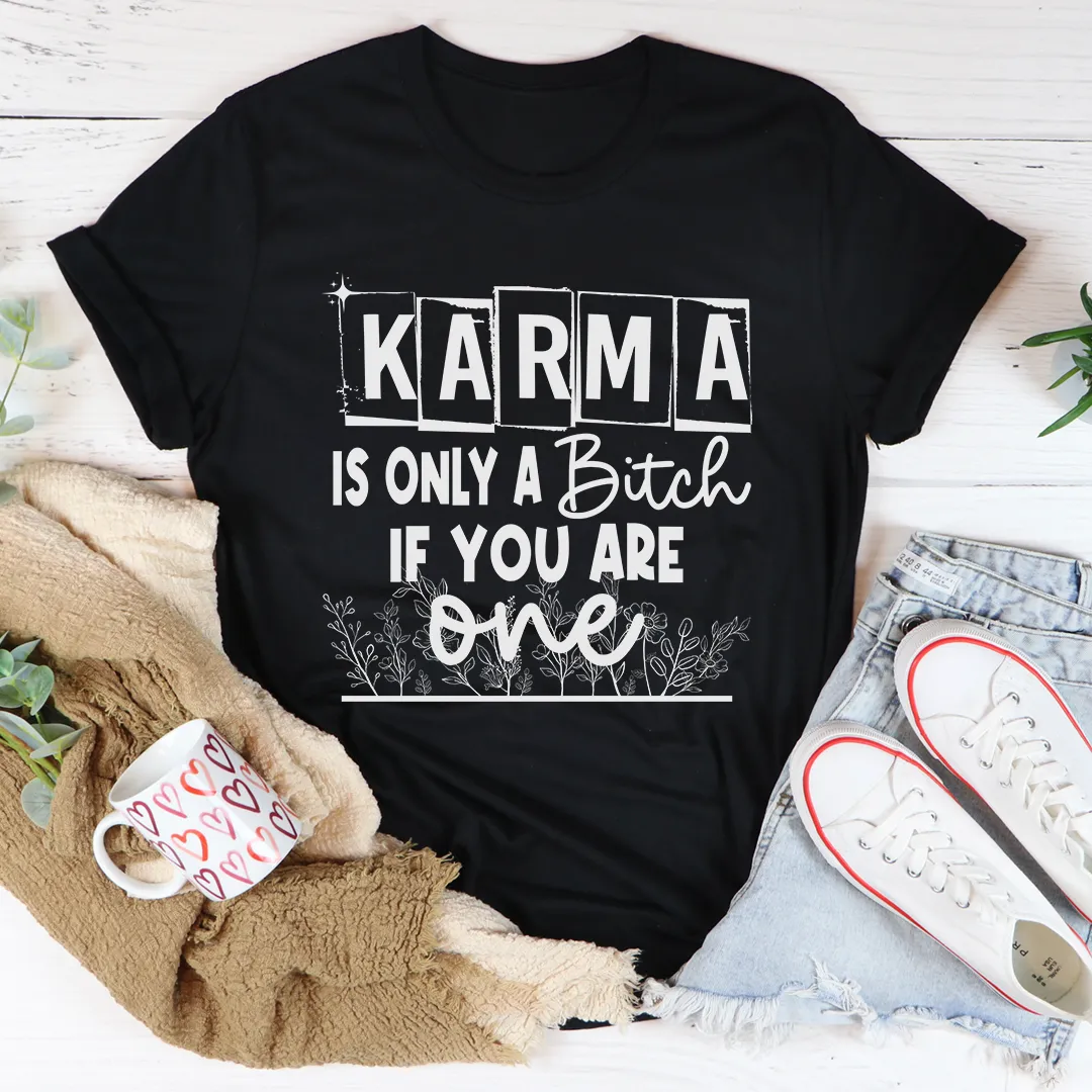 Graphic T-Shirts Karma Is Only A B If You Are One Tee