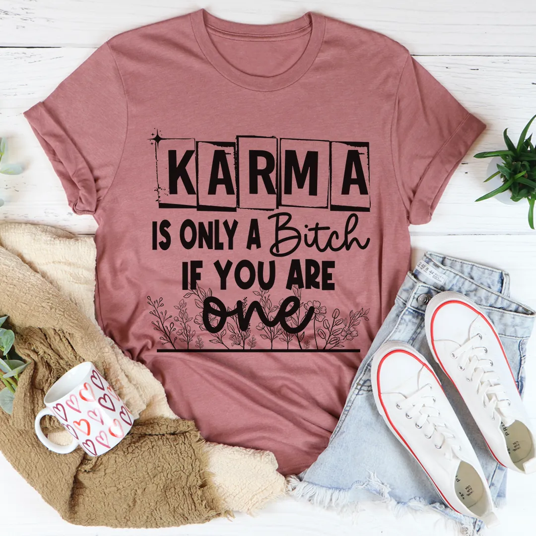 Graphic T-Shirts Karma Is Only A B If You Are One Tee