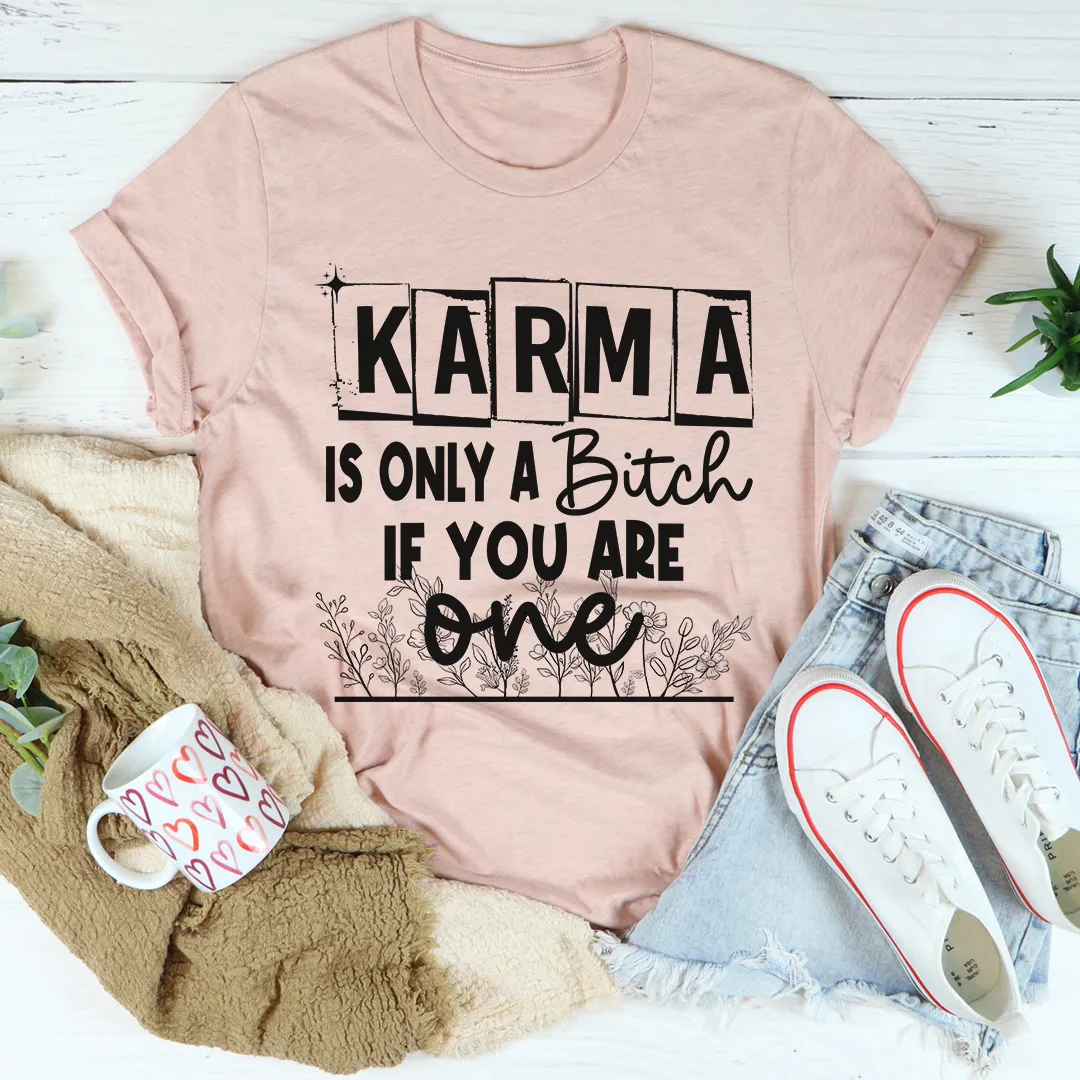 Graphic T-Shirts Karma Is Only A B If You Are One Tee