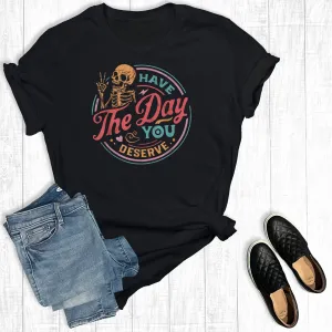 Have The Day You Deserve Graphic Tee